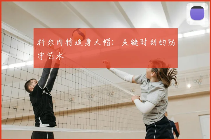 科尔内特追身大帽：关键时刻的防守艺术