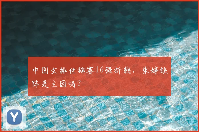 中国女排世锦赛16强折戟，朱婷缺阵是主因吗？