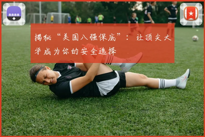 揭秘“美国八强保底”：让顶尖大学成为你的安全选择