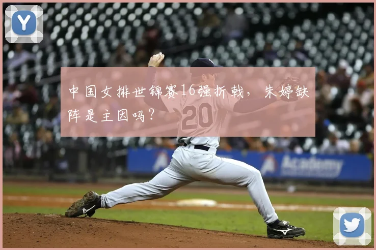 中国女排世锦赛16强折戟，朱婷缺阵是主因吗？