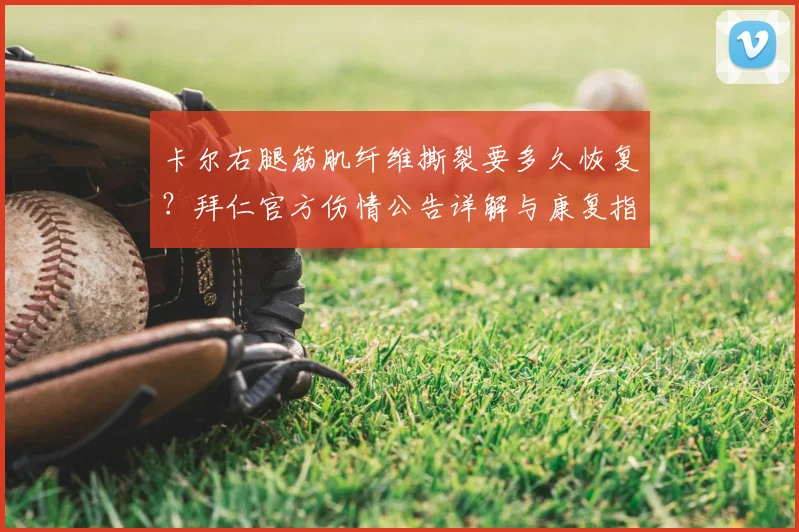 卡尔右腿筋肌纤维撕裂要多久恢复？拜仁官方伤情公告详解与康复指南